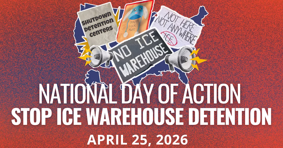 2026.04.25: Communities Not Cages: National Day of Action to Stop ICE Warehouse Detention